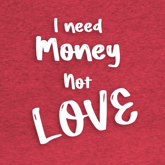 I need Money not love for valentine's day gift by FoolDesign